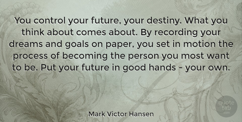 Mark Victor Hansen Quote About Becoming, Control, Dreams, Future, Goals: You Control Your Future Your...