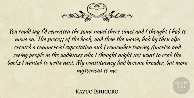 Kazuo Ishiguro Quote About Moving, Book, Writing: You Could Say Id Rewritten...
