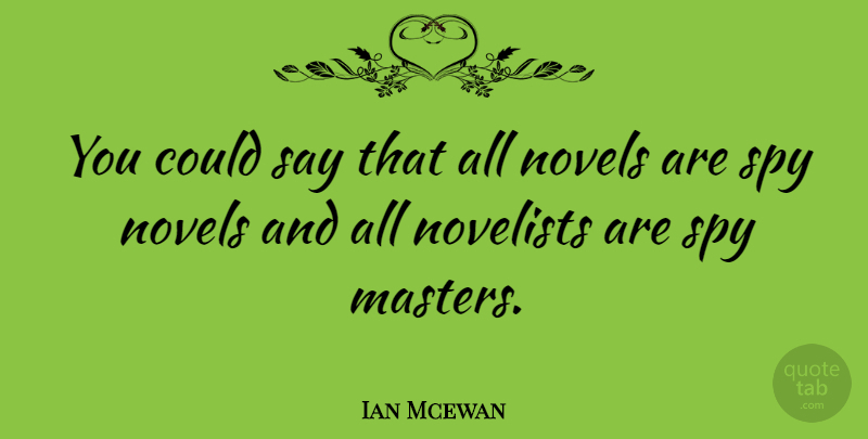 Ian Mcewan Quote About Novels: You Could Say That All...