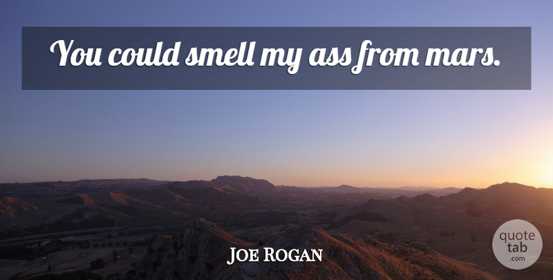 Joe Rogan Quote About Smell, Mars, Ass: You Could Smell My Ass...