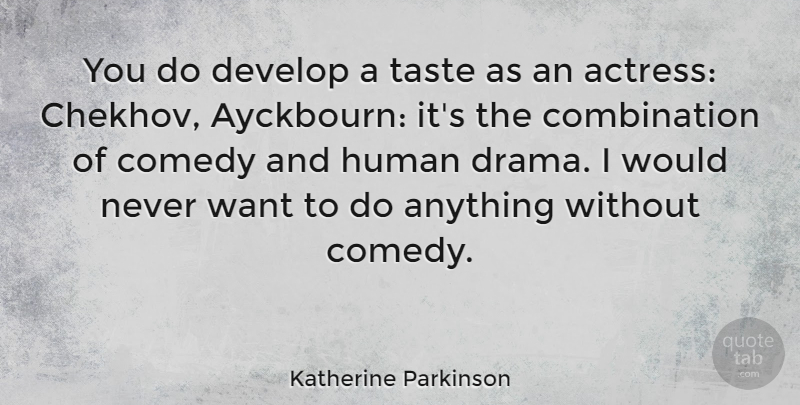 Katherine Parkinson Quote About Comedy, Develop, Human, Taste: You Do Develop A Taste...