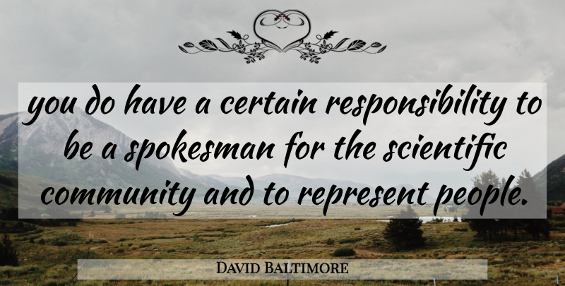 David Baltimore Quote About Certain, Community, Represent, Responsibility, Scientific: You Do Have A Certain...