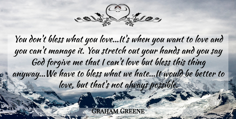 Graham Greene Quote About Hate, Hands, Forgive Me: You Dont Bless What You...