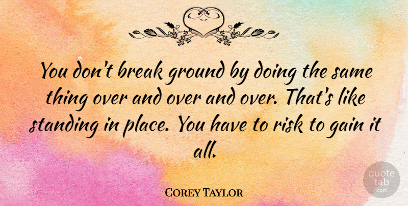 Corey Taylor Quote About Risk, Gains, Break: You Dont Break Ground By...