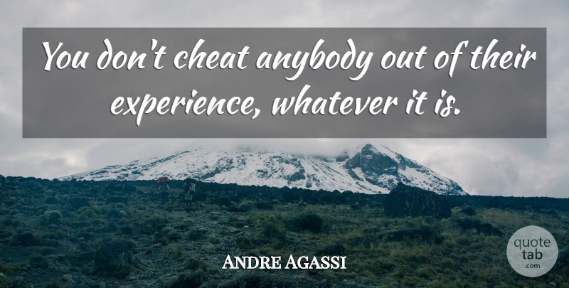 Andre Agassi Quote About Cheating, Cheat: You Dont Cheat Anybody Out...