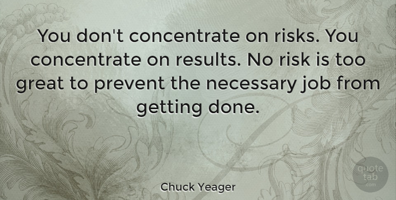 Chuck Yeager Quote About Inspirational, Leadership, Jobs: You Dont Concentrate On Risks...