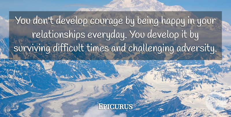Epicurus Quote About Boyfriend, Being Happy, Courage: You Dont Develop Courage By...