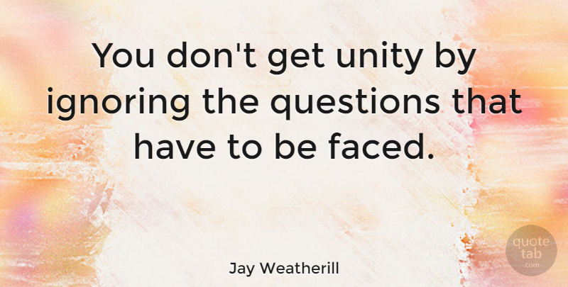 Jay Weatherill Quote About Unity: You Dont Get Unity By...