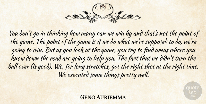 Geno Auriemma Quote About Areas, Ball, Fact, Game, Help: You Dont Go In Thinking...