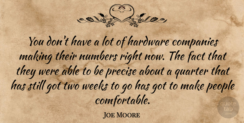 Joe Moore Quote About Companies, Fact, Hardware, Numbers, People: You Dont Have A Lot...