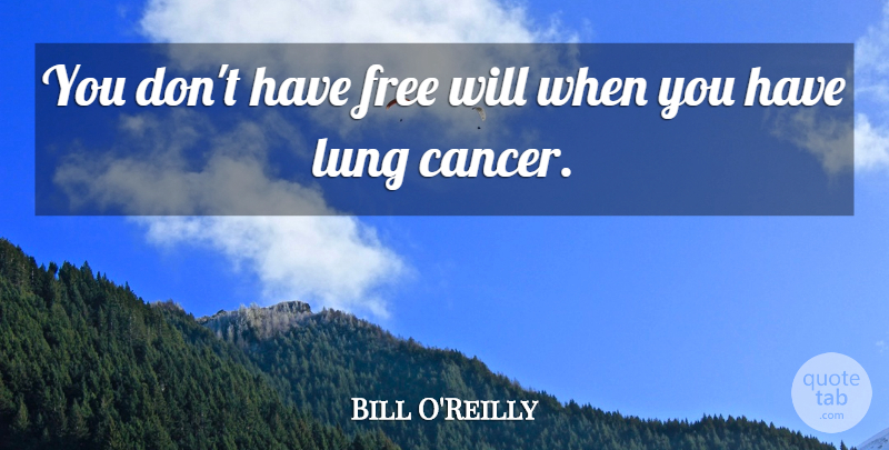 Bill O'Reilly Quote About Cancer, Free Will, Lung Cancer: You Dont Have Free Will...
