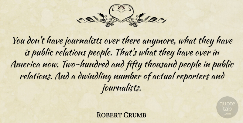Robert Crumb Quote About Two, Numbers, America: You Dont Have Journalists Over...