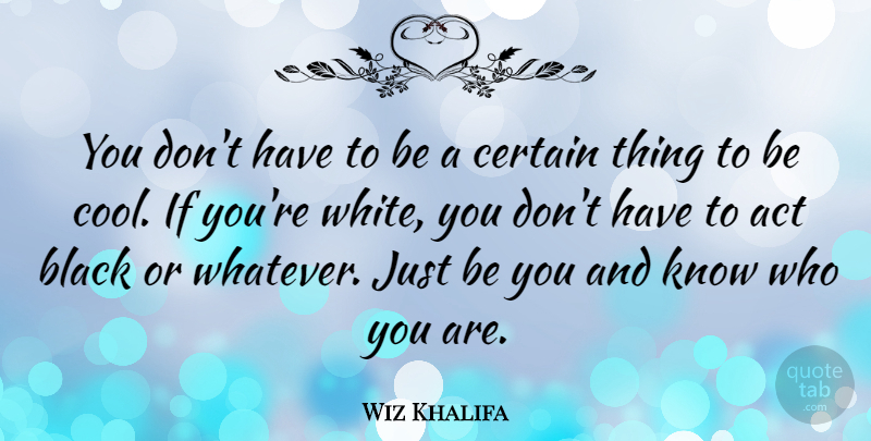 Wiz Khalifa Quote About White, Black, Certain: You Dont Have To Be...