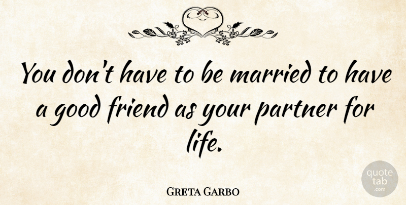 Greta Garbo Quote About Good Friend, Married, Partners: You Dont Have To Be...