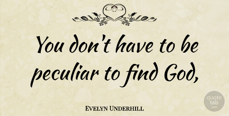 Evelyn Underhill Quote About Peculiar: You Dont Have To Be...