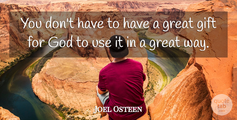 Joel Osteen Quote About Use, Way, Great Gifts: You Dont Have To Have...