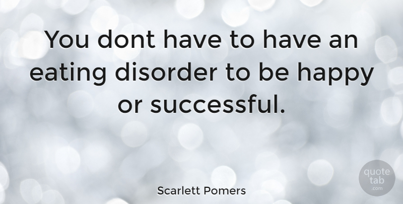Scarlett Pomers Quote About Successful, Eating Disorder, Eating: You Dont Have To Have...