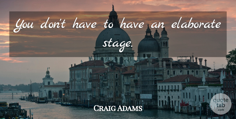 Craig Adams Quote About Elaborate: You Dont Have To Have...