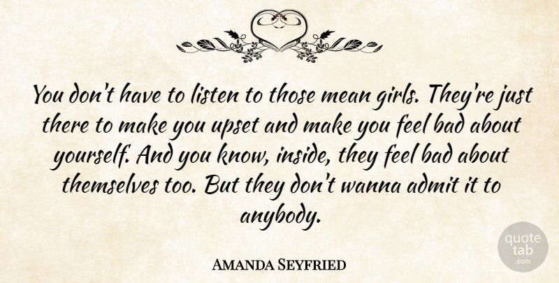 Amanda Seyfried Quote About Mean Girls, Upset, Amanda: You Dont Have To Listen...