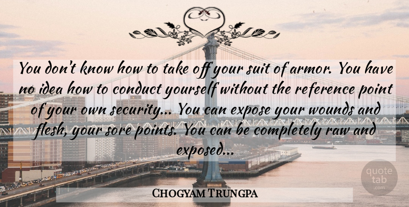 Chogyam Trungpa Quote About Ideas, Suits Of Armor, Flesh: You Dont Know How To...