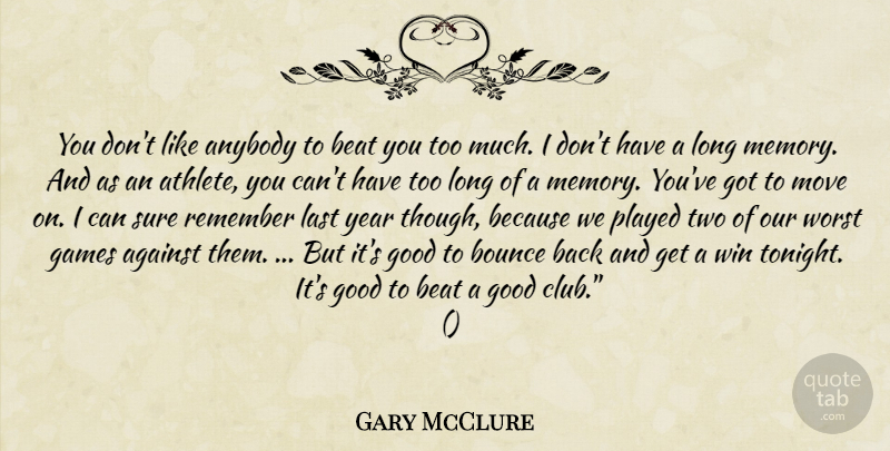 Gary McClure Quote About Against, Anybody, Beat, Bounce, Games: You Dont Like Anybody To...