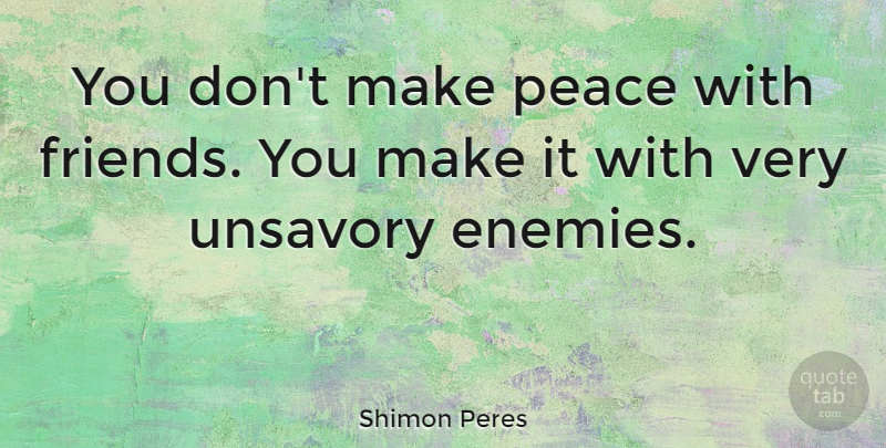 Shimon Peres Quote About Enemy, Making Peace: You Dont Make Peace With...