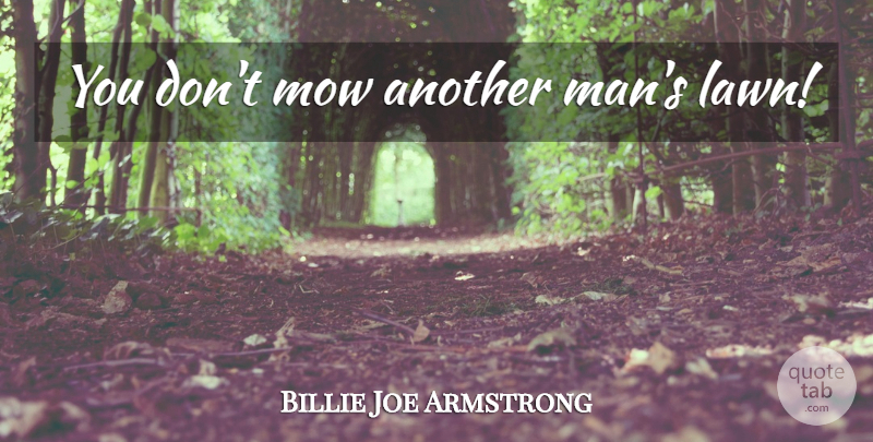 Billie Joe Armstrong Quote About Men, Lawns, Another Man: You Dont Mow Another Mans...
