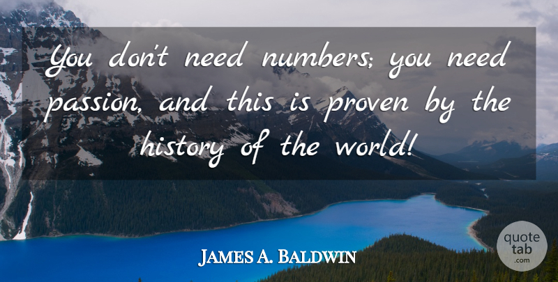 James A. Baldwin Quote About Passion, Numbers, World: You Dont Need Numbers You...