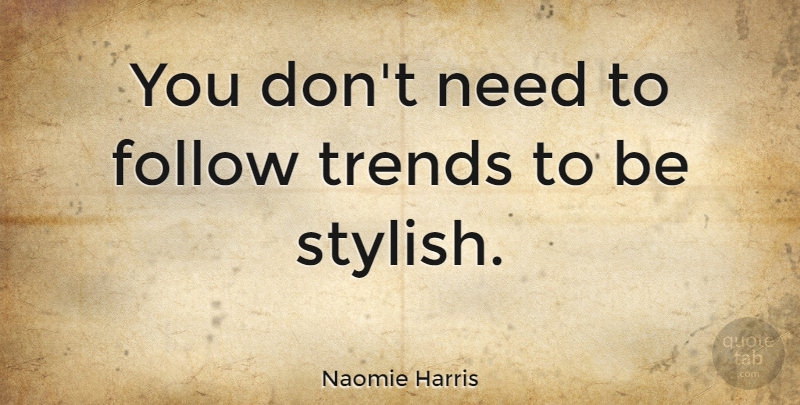 Naomie Harris Quote About Trends, Needs, Stylish: You Dont Need To Follow...