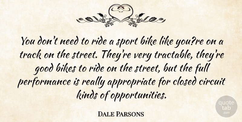 Dale Parsons Quote About Bike, Bikes, Circuit, Closed, Full: You Dont Need To Ride...