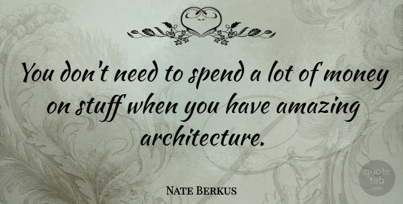 Nate Berkus Quote About Stuff, Needs, Architecture: You Dont Need To Spend...