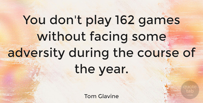 Tom Glavine Quote About Course, Facing: You Dont Play 162 Games...