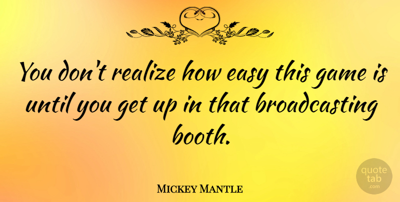 Mickey Mantle Quote About Funny, Baseball, Games: You Dont Realize How Easy...
