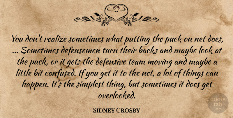 Sidney Crosby Quote About Backs, Bit, Defensive, Gets, Maybe: You Dont Realize Sometimes What...