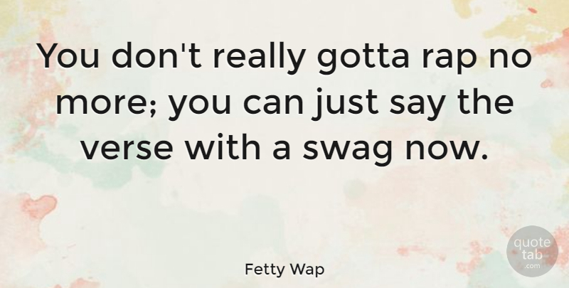 Fetty Wap Quote About Gotta, Rap, Verse: You Dont Really Gotta Rap...