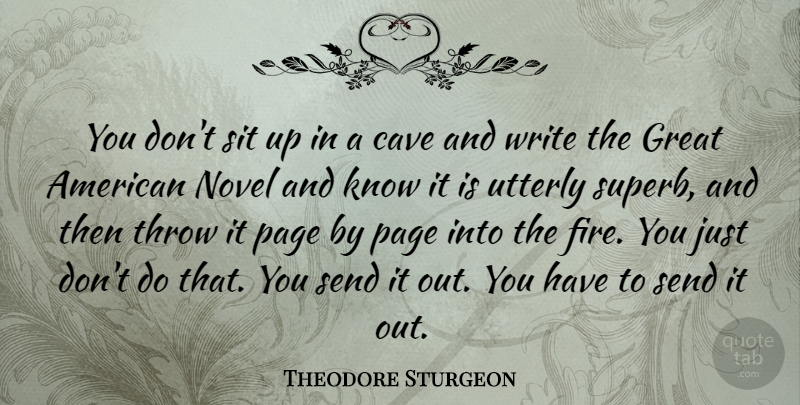 Theodore Sturgeon Quote About Writing, Fire, Caves: You Dont Sit Up In...