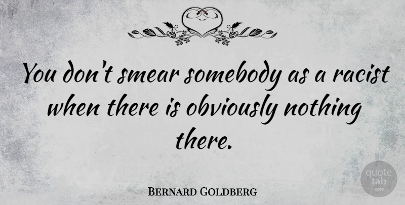 Bernard Goldberg Quote About Racist: You Dont Smear Somebody As...