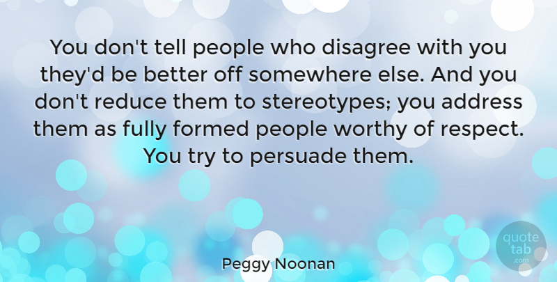 Peggy Noonan Quote About Address, Formed, Fully, People, Persuade: You Dont Tell People Who...