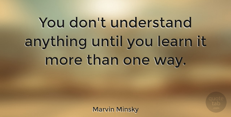 Marvin Minsky Quote About Learning, Way, Marvin: You Dont Understand Anything Until...