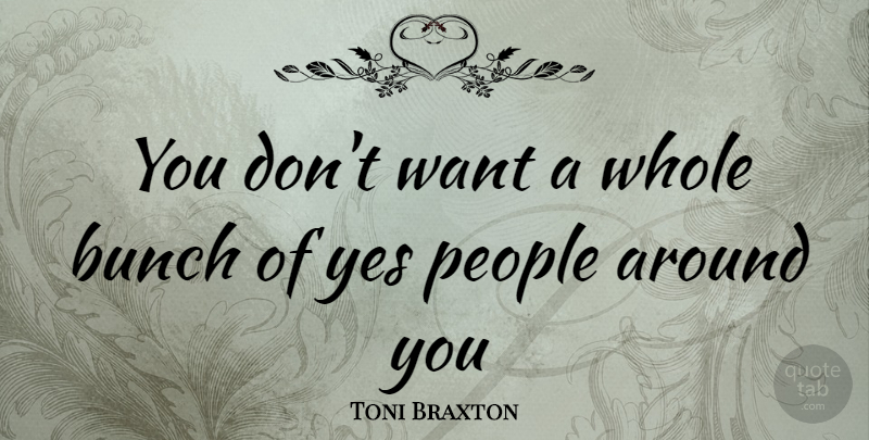 Toni Braxton Quote About People, Want, Bunch: You Dont Want A Whole...
