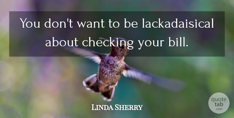 Linda Sherry Quote About Checking: You Dont Want To Be...