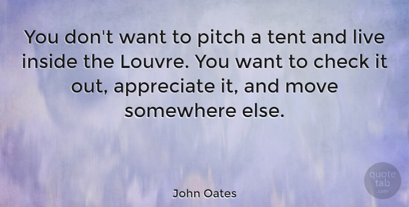 John Oates Quote About Moving, Somewhere Else, Appreciate: You Dont Want To Pitch...