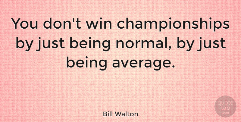 Bill Walton Quote About Sports, Winning, Average: You Dont Win Championships By...