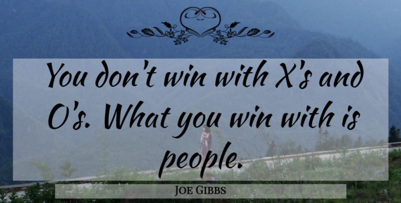 Joe Gibbs Quote About Winning, People, Coaching: You Dont Win With Xs...