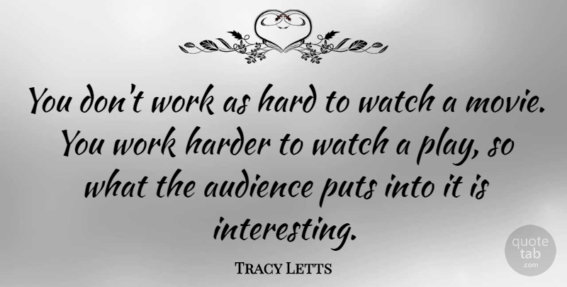 Tracy Letts Quote About Hard, Harder, Puts, Work: You Dont Work As Hard...