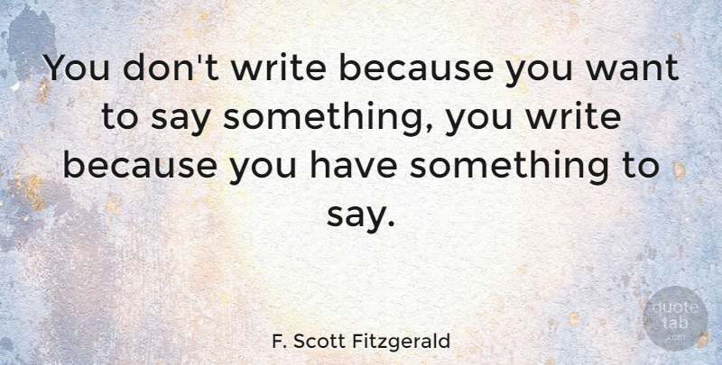 F. Scott Fitzgerald Quote About undefined: You Dont Write Because You...