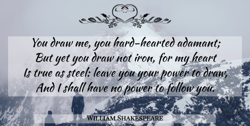 William Shakespeare Quote About Love You, Heart, Iron: You Draw Me You Hard...