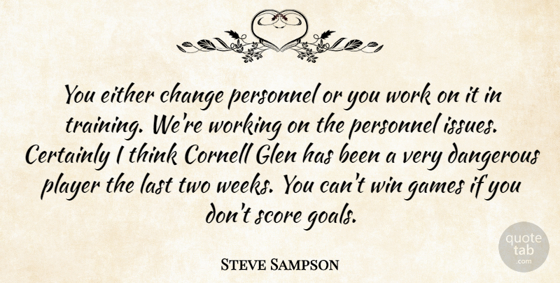 Steve Sampson Quote About Certainly, Change, Dangerous, Either, Games: You Either Change Personnel Or...