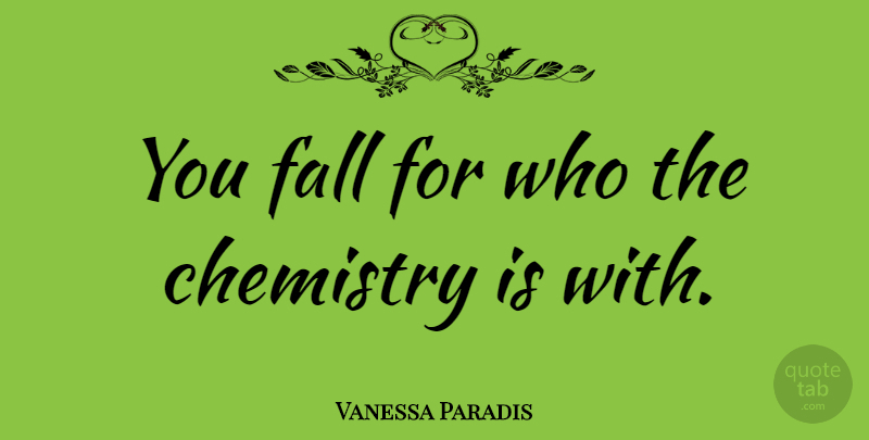 Vanessa Paradis Quote About Fall, Chemistry: You Fall For Who The...