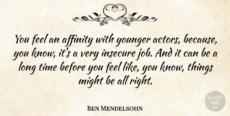 Ben Mendelsohn Quote About Might, Time, Younger: You Feel An Affinity With...